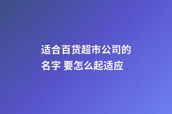 适合百货超市公司的名字 要怎么起适应-第1张-公司起名-玄机派